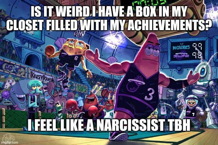 Patrick Dunk Meme | IS IT WEIRD I HAVE A BOX IN MY CLOSET FILLED WITH MY ACHIEVEMENTS? I FEEL LIKE A NARCISSIST TBH | image tagged in patrick dunk meme | made w/ Imgflip meme maker