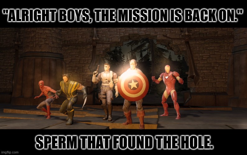 Nick and the boys | "ALRIGHT BOYS, THE MISSION IS BACK ON." SPERM THAT FOUND THE HOLE. | image tagged in nick and the boys | made w/ Imgflip meme maker