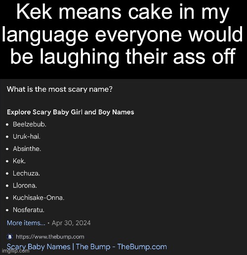 Kek means cake in my language everyone would be laughing their ass off | made w/ Imgflip meme maker