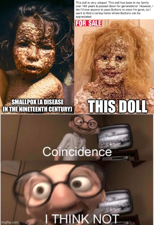 Smallpox | THIS DOLL; SMALLPOX (A DISEASE IN THE NINETEENTH CENTURY) | image tagged in coincidence i think not,small | made w/ Imgflip meme maker