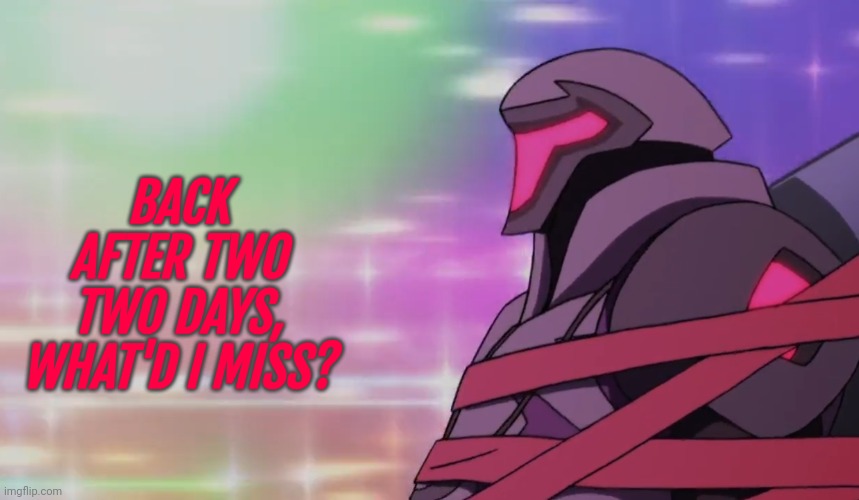 Also ignore the image | BACK AFTER TWO TWO DAYS, WHAT'D I MISS? | made w/ Imgflip meme maker