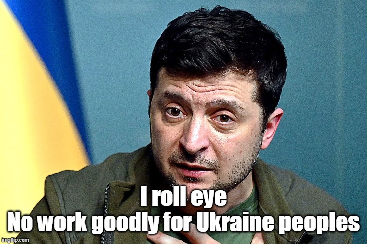 I roll eye
No work goodly for Ukraine peoples | made w/ Imgflip meme maker