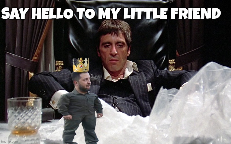 zelensky memes | SAY HELLO TO MY LITTLE FRIEND | image tagged in cocaine | made w/ Imgflip meme maker