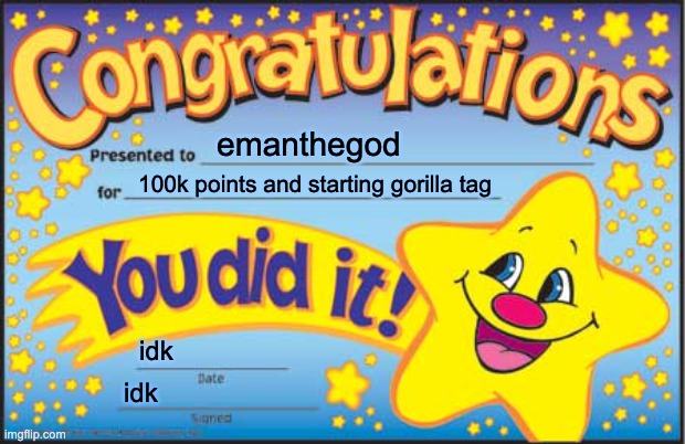 Happy Star Congratulations | emanthegod; 100k points and starting gorilla tag; idk; idk | image tagged in memes,happy star congratulations | made w/ Imgflip meme maker