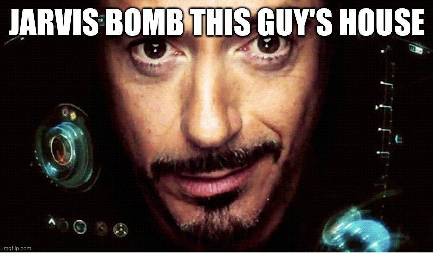 Jarvis | JARVIS BOMB THIS GUY'S HOUSE | image tagged in jarvis | made w/ Imgflip meme maker