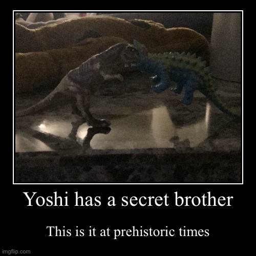 Yoshi has a secret brother | This is it at prehistoric times | image tagged in funny,demotivationals | made w/ Imgflip demotivational maker