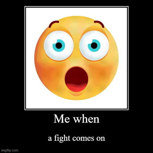 It's like Mortal Kombat for school fights. | Me when | a fight comes on | image tagged in funny,demotivationals | made w/ Imgflip demotivational maker