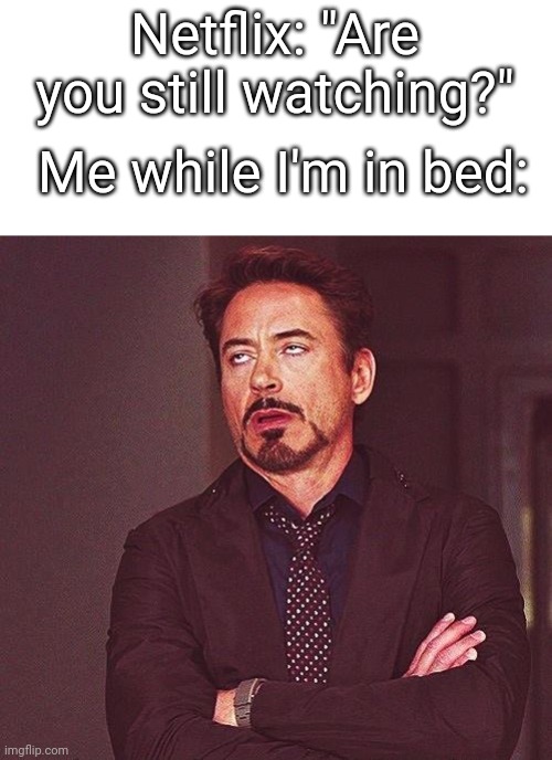 Robert Downey Jr Annoyed | Netflix: "Are you still watching?"; Me while I'm in bed: | image tagged in robert downey jr annoyed,memes,funny memes,funny | made w/ Imgflip meme maker