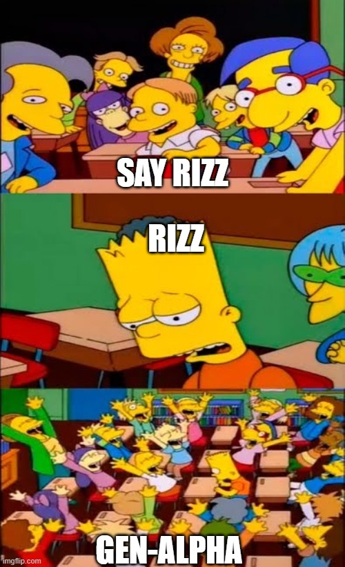 say the line bart! simpsons | SAY RIZZ; RIZZ; GEN-ALPHA | image tagged in say the line bart simpsons | made w/ Imgflip meme maker