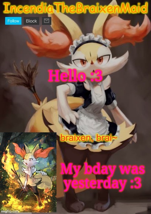 Im back >:3 | Hello :3; My bday was yesterday :3 | image tagged in incendiathebraixenmaid | made w/ Imgflip meme maker