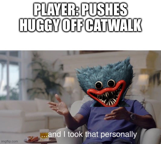 He didn’t like that | PLAYER: PUSHES HUGGY OFF CATWALK | image tagged in and i took that personally | made w/ Imgflip meme maker