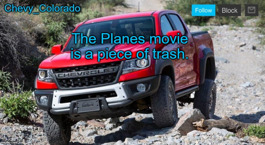 Chevy_Colorado announcement template | The Planes movie is a piece of trash. | image tagged in chevy_colorado announcement template | made w/ Imgflip meme maker