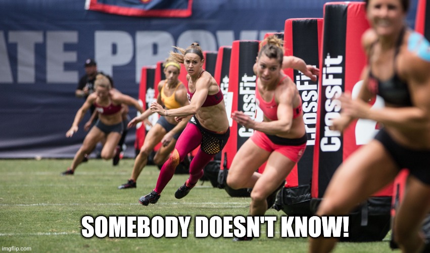 Crossfit | SOMEBODY DOESN'T KNOW! | image tagged in crossfit | made w/ Imgflip meme maker