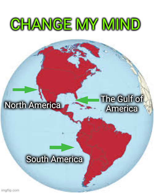 The Gulf of the America(s) | CHANGE MY MIND | image tagged in gulf of america,change my mind | made w/ Imgflip meme maker