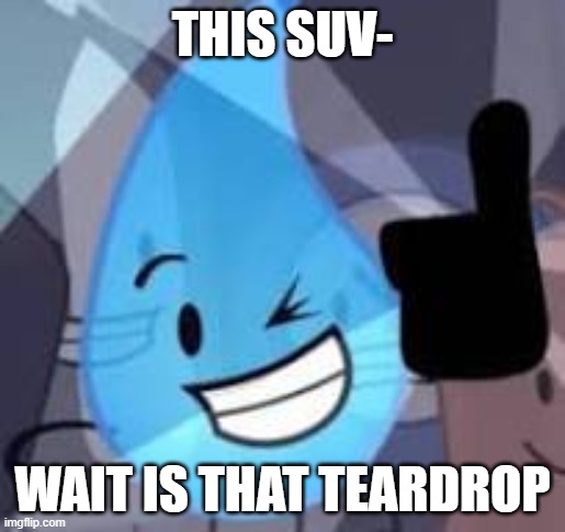 Teardrop thumbs up | THIS SUV-; WAIT IS THAT TEARDROP | image tagged in teardrop thumbs up | made w/ Imgflip meme maker