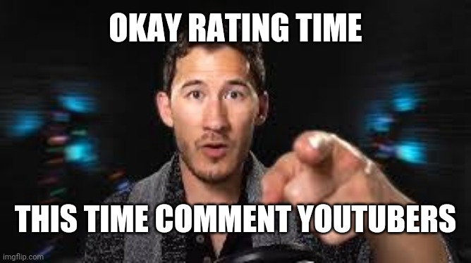 Markiplier pointing | OKAY RATING TIME; THIS TIME COMMENT YOUTUBERS | image tagged in markiplier pointing | made w/ Imgflip meme maker