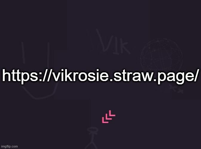 vik's image | https://vikrosie.straw.page/ | image tagged in vik's image | made w/ Imgflip meme maker