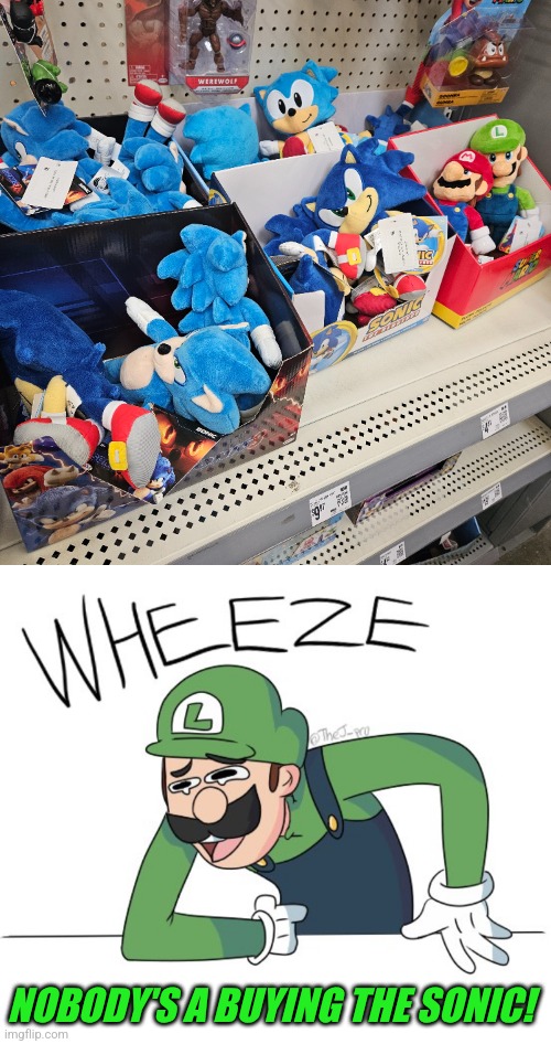 ONLY ONE MARIO AND LUIGI LEFT | NOBODY'S A BUYING THE SONIC! | image tagged in sonic the hedgehog,super mario bros,super mario,luigi,nintendo | made w/ Imgflip meme maker