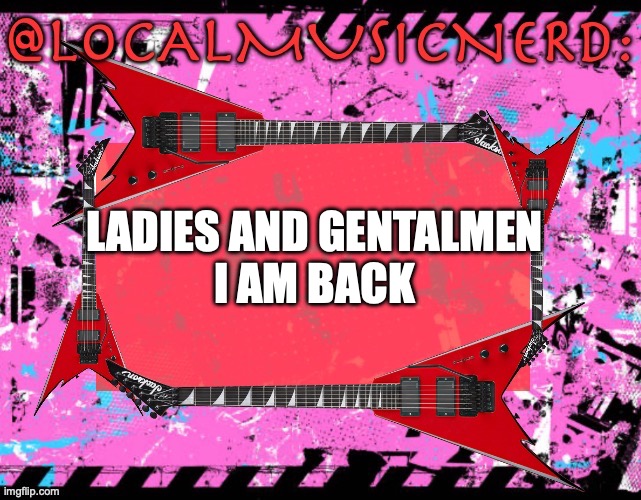 LADIES AND GENTALMEN 
I AM BACK | made w/ Imgflip meme maker