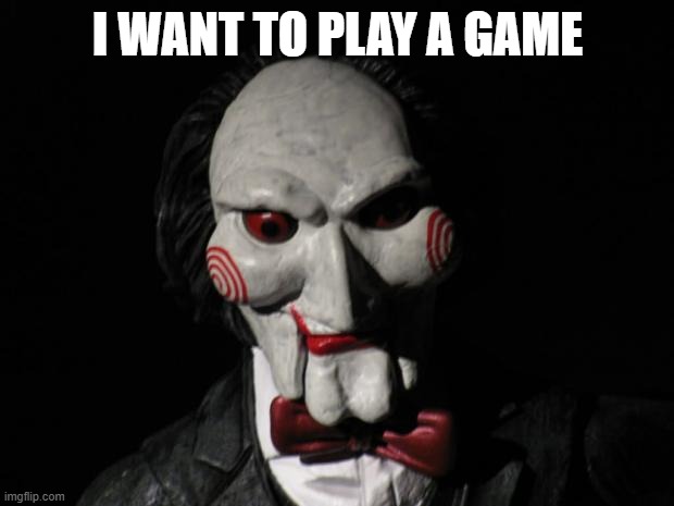 I want to play a game | I WANT TO PLAY A GAME | image tagged in i want to play a game | made w/ Imgflip meme maker