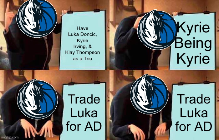 FIRE NICO | Have Luka Doncic, Kyrie Irving, & Klay Thompson as a Trio; Kyrie Being Kyrie; Trade Luka for AD; Trade Luka for AD | image tagged in memes,gru's plan,dallas mavericks,fire nico,nba memes | made w/ Imgflip meme maker