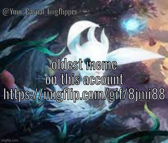 YCI ori and the blind forest announcement temp | oldest meme on this account https://imgflip.com/gif/8jmi88 | image tagged in yci ori and the blind forest announcement temp | made w/ Imgflip meme maker