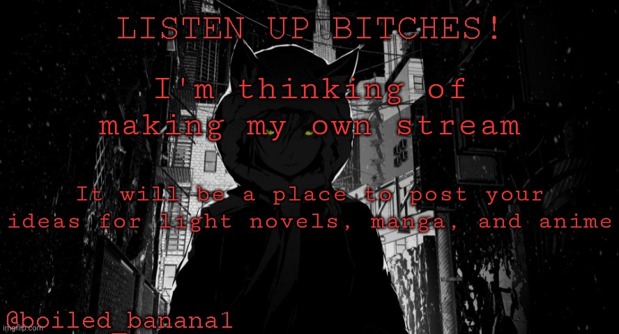 boiled_banana1 temp | I'm thinking of making my own stream; It will be a place to post your ideas for light novels, manga, and anime | image tagged in boiled_banana1 temp,anime,manga,light novel | made w/ Imgflip meme maker