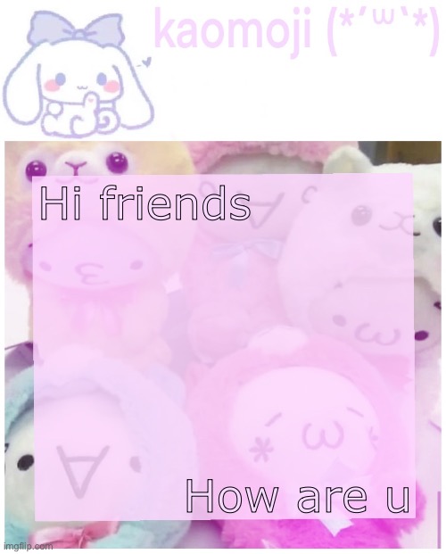 kaomoji | Hi friends; How are u | image tagged in kaomoji | made w/ Imgflip meme maker