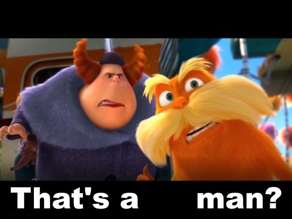 Lorax That’s a woman? | image tagged in lorax that s a woman | made w/ Imgflip meme maker