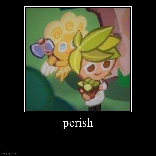 perish | perish | | image tagged in funny,demotivationals | made w/ Imgflip demotivational maker