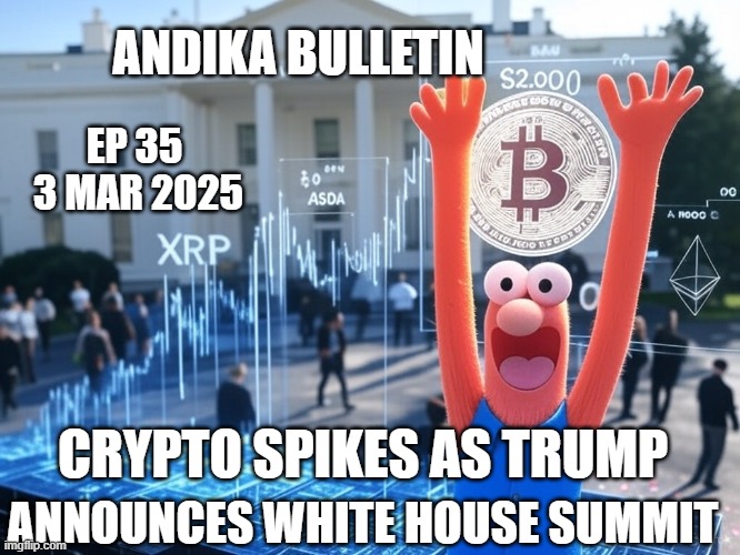 ANDIKA BULLETIN | ANDIKA BULLETIN; EP 35  3 MAR 2025; CRYPTO SPIKES AS TRUMP; ANNOUNCES WHITE HOUSE SUMMIT | image tagged in beaker | made w/ Imgflip meme maker