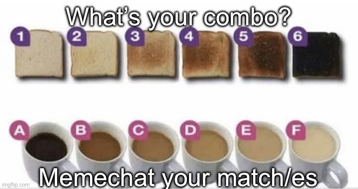 Matchmaking meme | What’s your combo? Memechat your match/es | image tagged in coffee,toast,match,matches,matchmaking | made w/ Imgflip meme maker