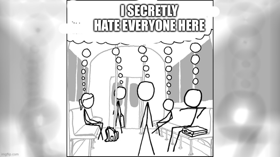 I SECRETLY HATE EVERYONE HERE | made w/ Imgflip meme maker