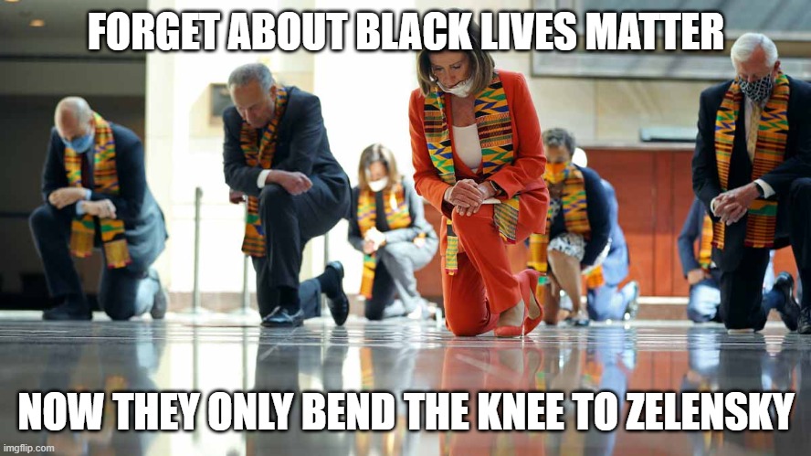 Lefties change their God | FORGET ABOUT BLACK LIVES MATTER; NOW THEY ONLY BEND THE KNEE TO ZELENSKY | image tagged in pelosi kneeling black lives matter | made w/ Imgflip meme maker