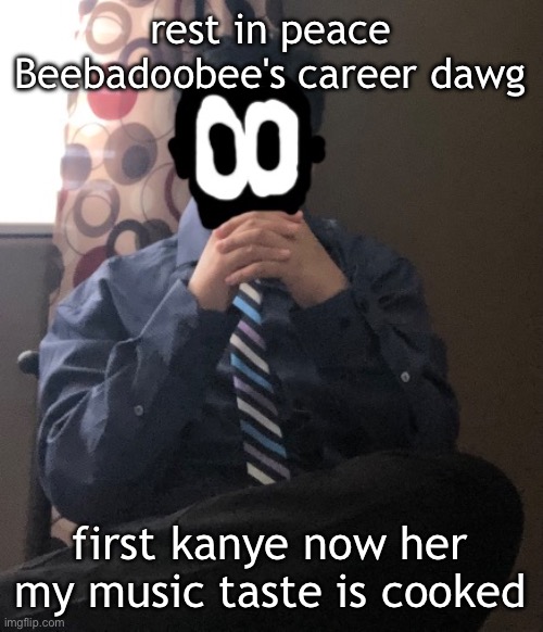 it's so wraps | rest in peace Beebadoobee's career dawg; first kanye now her my music taste is cooked | image tagged in delted but he's badass | made w/ Imgflip meme maker