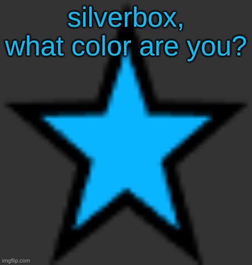 bluestar | silverbox, what color are you? | image tagged in bluestar | made w/ Imgflip meme maker