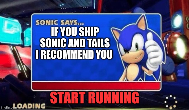 Sonic Says | IF YOU SHIP SONIC AND TAILS I RECOMMEND YOU; START RUNNING | image tagged in sonic says | made w/ Imgflip meme maker