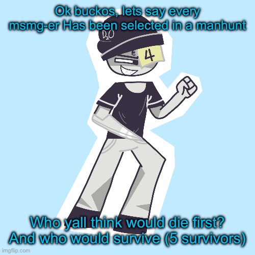 Ok buckos, lets say every msmg-er Has been selected in a manhunt; Who yall think would die first? And who would survive (5 survivors) | made w/ Imgflip meme maker