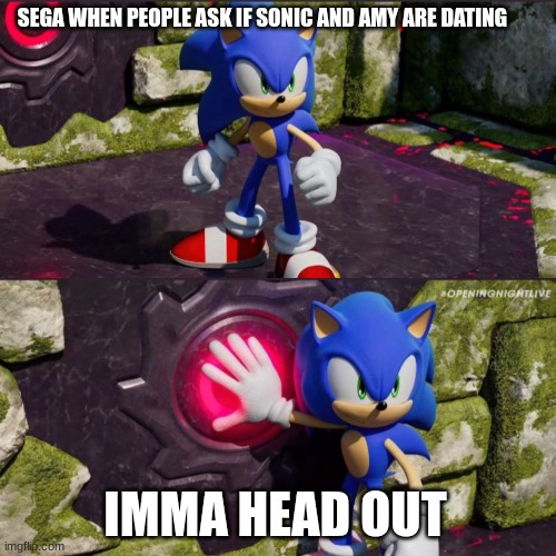 Sonic Frontiers Button Push | SEGA WHEN PEOPLE ASK IF SONIC AND AMY ARE DATING; IMMA HEAD OUT | image tagged in sonic frontiers button push | made w/ Imgflip meme maker