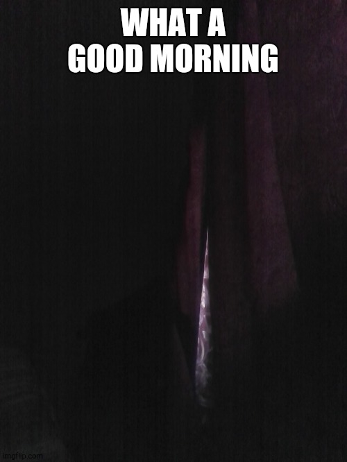 WHAT A GOOD MORNING | made w/ Imgflip meme maker