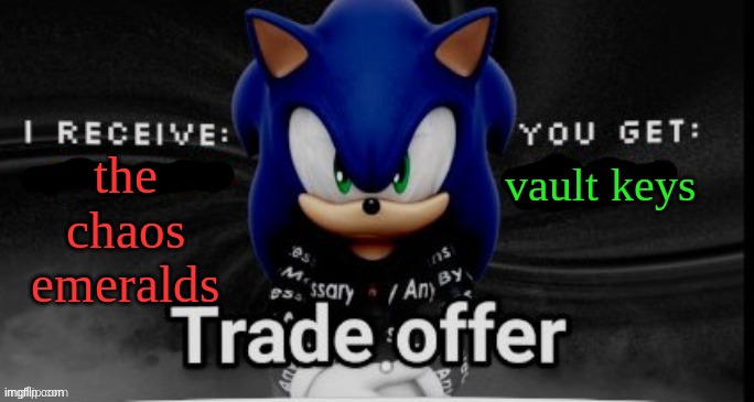 sonic trade offer | vault keys; the chaos emeralds | image tagged in sonic trade offer | made w/ Imgflip meme maker