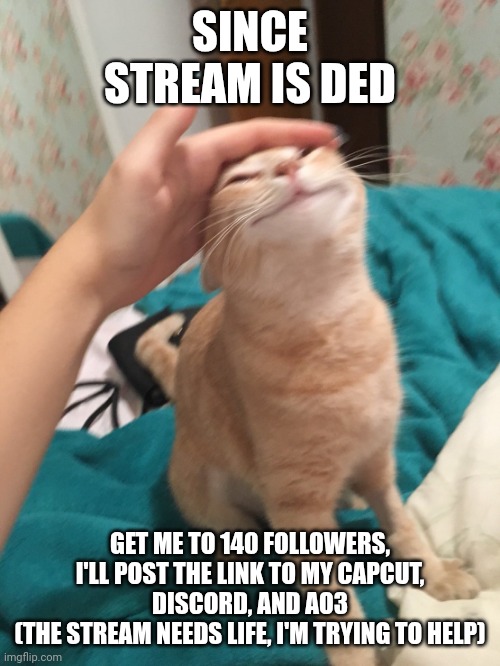 I'm also bored | SINCE STREAM IS DED; GET ME TO 140 FOLLOWERS, I'LL POST THE LINK TO MY CAPCUT, DISCORD, AND AO3
(THE STREAM NEEDS LIFE, I'M TRYING TO HELP) | made w/ Imgflip meme maker