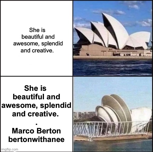 Oera Dishouse | She is 
beautiful and
awesome, splendid
and creative. She is 
beautiful and
awesome, splendid
and creative. 
.
Marco Berton
bertonwithanee | image tagged in sydney opera house vs dishes,marco,sydney,opera,house,dish | made w/ Imgflip meme maker