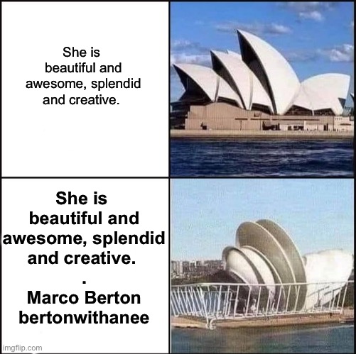 Opera Dishouse | She is 
beautiful and
awesome, splendid
and creative. She is 
beautiful and
awesome, splendid
and creative. 
.
Marco Berton
bertonwithanee | image tagged in sydney opera house vs dishes,marco,sydney,house,opera,dish | made w/ Imgflip meme maker