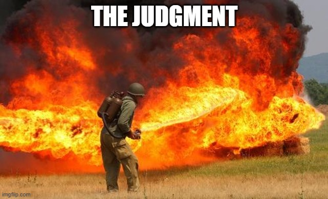 Nope flamethrower | THE JUDGMENT | image tagged in nope flamethrower | made w/ Imgflip meme maker