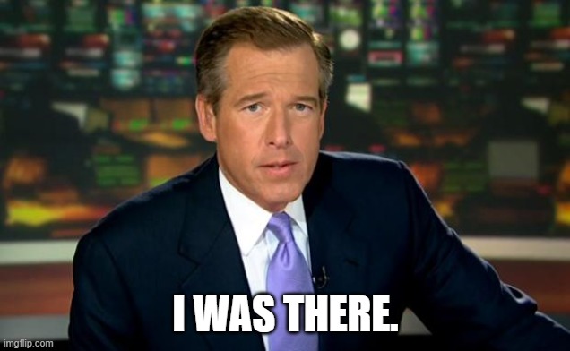 Brian Williams | I WAS THERE. | image tagged in brian williams | made w/ Imgflip meme maker