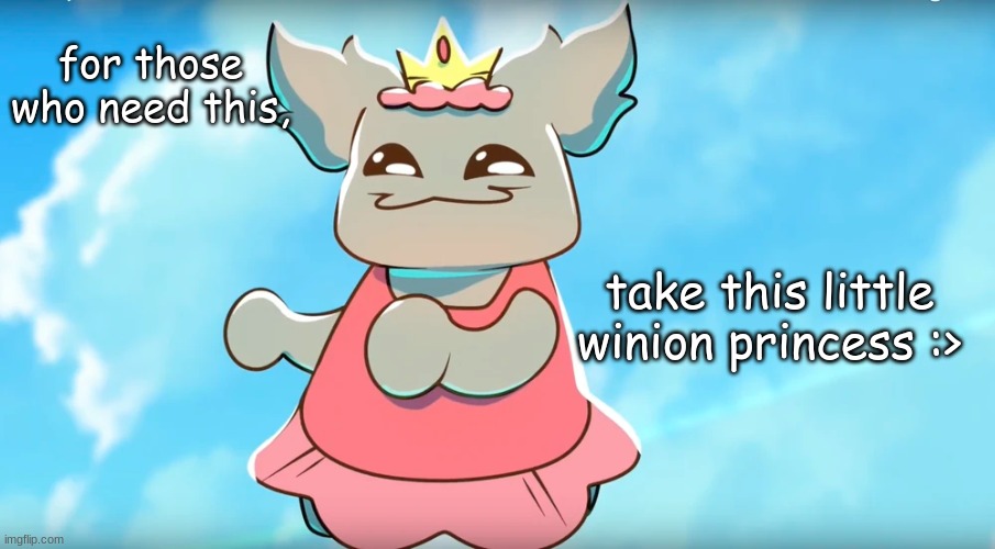 take it, for free | for those who need this, take this little winion princess :> | image tagged in wholesome,musical,cute animals,greek mythology | made w/ Imgflip meme maker