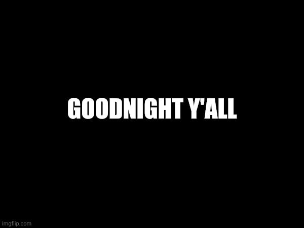 GOODNIGHT Y'ALL | made w/ Imgflip meme maker
