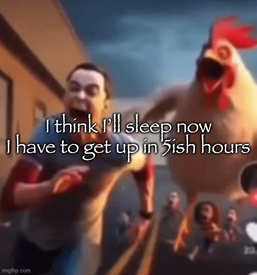 Good night | I think I’ll sleep now
I have to get up in 5ish hours | image tagged in sheldon cooper | made w/ Imgflip meme maker