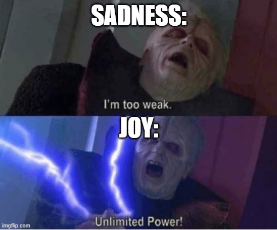 im too weak | SADNESS: JOY: | image tagged in im too weak | made w/ Imgflip meme maker